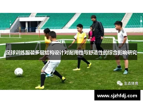 足球训练服装多层结构设计对耐用性与舒适性的综合影响研究